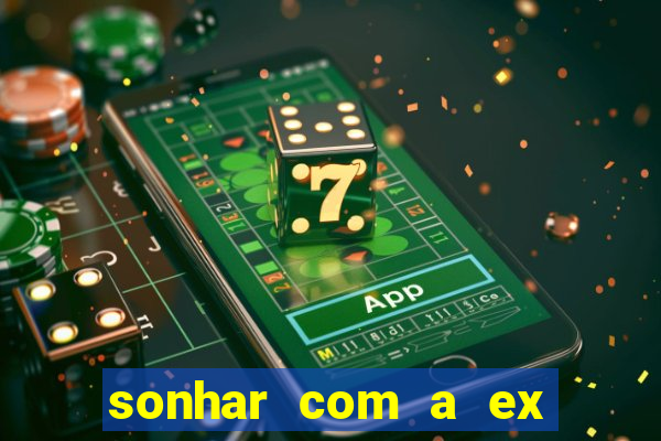 sonhar com a ex do meu marido jogo do bicho